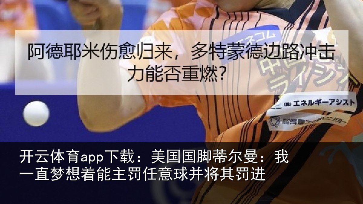 开云体育app下载:美国国脚蒂尔曼:我一直梦想着能主罚任意球并将其罚进