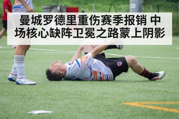 曼城罗德里重伤赛季报销 中场核心缺阵卫冕之路蒙上阴影